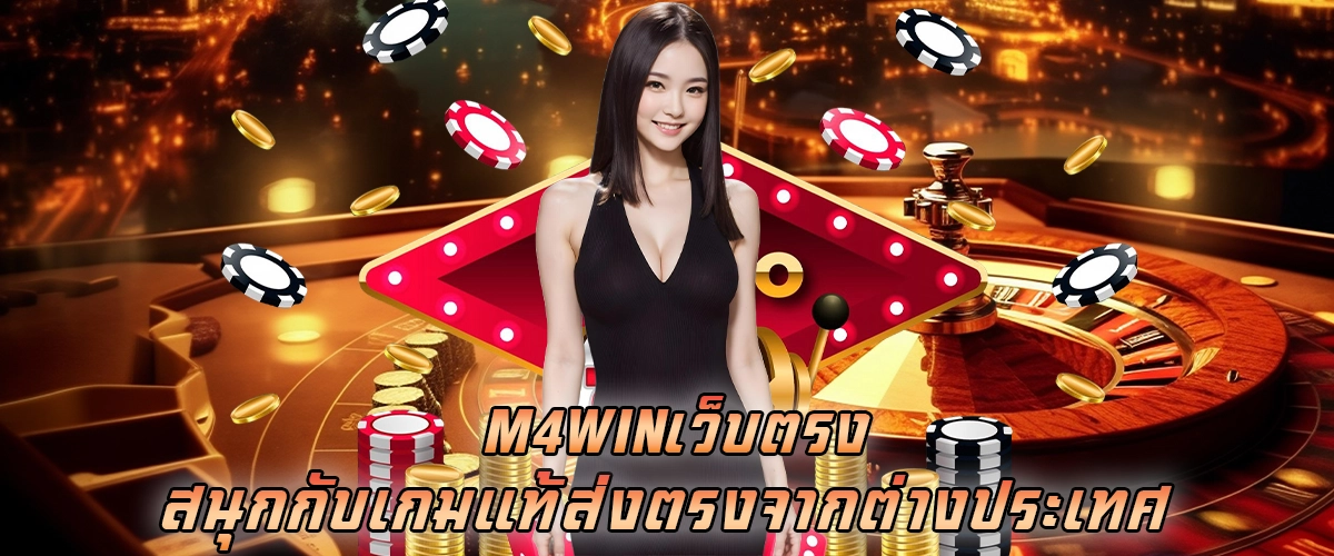 M4WIN เว็บตรง สนุกกับเกมแท้ ส่งตรงจากต่างประเทศ